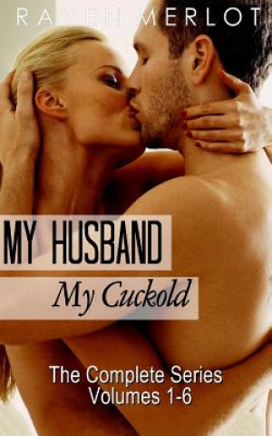 Книга My Husband, My Cuckold: The Complete My Husband, My Cuckold Series Raven Merlot