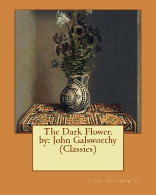 Carte The Dark Flower. by: John Galsworthy (Classics) John Galsworthy