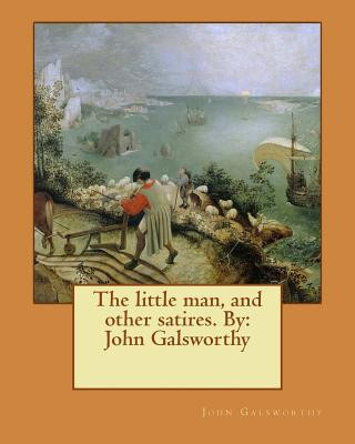 Kniha The little man, and other satires. By: John Galsworthy John Galsworthy