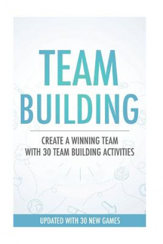 Carte Team Building Activities: Create A Winning Team With 30 Team Building Activities Daniel Webb