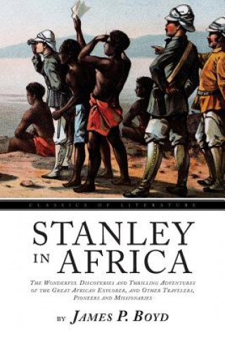 Libro Stanley In Africa: The Wonderful Discoveries and Thrilling Adventures of the Great African Explorer, and Other Travelers, Pioneers and Mi James P Boyd