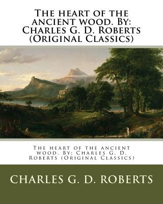 Kniha The heart of the ancient wood. By: Charles G. D. Roberts (Original Classics) Charles G D Roberts