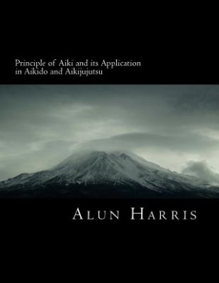 Buch Principle of Aiki and its Application in Aikido and Aikijujutsu Alun James Harris