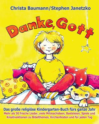 Kniha Danke, Gott - Das große religiöse Kindergarten-Buch fürs ganze Jahr: Mehr als 50 frische Lieder, viele Mitmachideen, Basteleien, Spiele und Kreativakt Christa Baumann