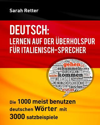 Kniha Deutsch: Lernen auf der Uberholspur fur Italienisch-Sprecher: Die 1000 meist benutzen deutschen Wörter mit 3.000 Satzbeispiele Sarah Retter
