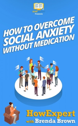Книга How to Overcome Social Anxiety Without Medication Howexpert Press