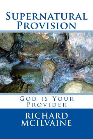 Könyv Supernatural Provision: God Is Your Provider Richard Knight McIlvaine