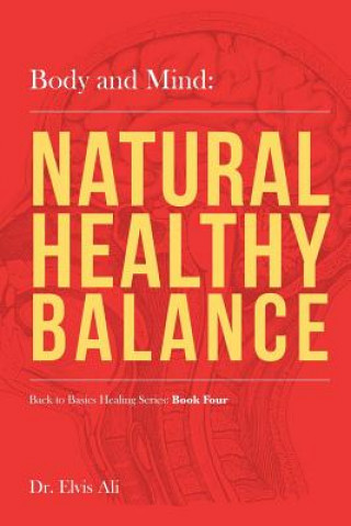 Kniha Body and Mind: Natural Healthy Balance Dr Elvis Ali Nd