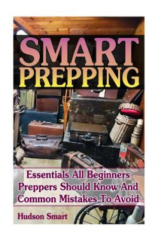 Carte Smart Prepping: Essentials All Beginners Preppers Should Know And Common Mistakes To Avoid: (Survival Outdoor Book, Survival Guide Boo Hudson Smart