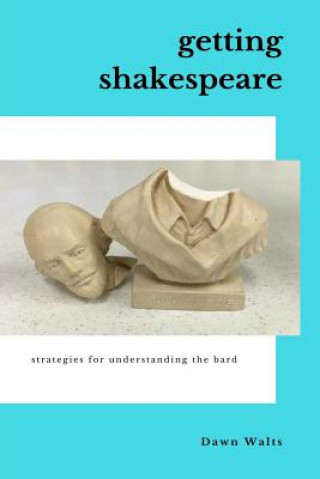 Книга Getting Shakespeare: Strategies for Understanding the Bard Dr Dawn Walts