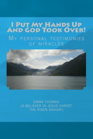 Kniha I Put My Hands Up And God Took Over!: My Personal Testimonies of Miracles Emma Thomas