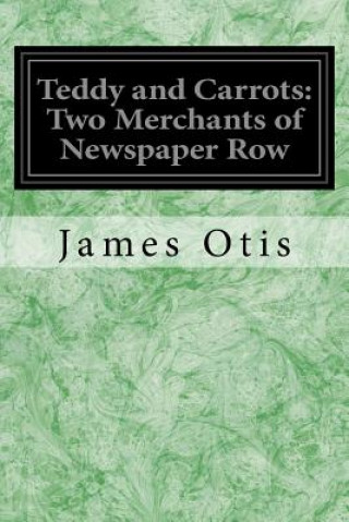Kniha Teddy and Carrots: Two Merchants of Newspaper Row James Otis