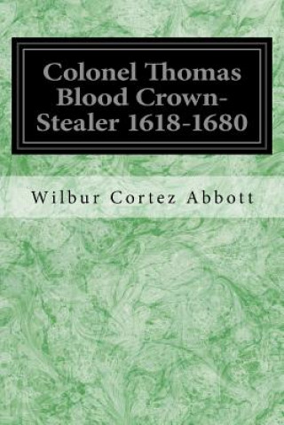 Kniha Colonel Thomas Blood Crown-Stealer 1618-1680 Wilbur Cortez Abbott