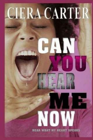 Kniha Can You Hear Me Now Hear What My Heart Speaks: Can You Hear Me Now Hear What My Heart Speaks Ciera Juantreece Carter