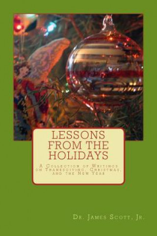 Kniha Lessons from the Holidays: A Collection of Writings on Thanksgiving, Christmas, and the New Year Dr James Scott Jr