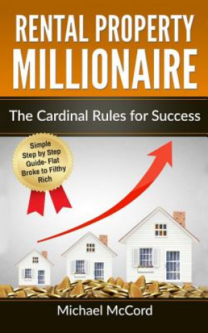 Carte Rental Property Millionaire: The Cardinal Rules for Success Michael McCord