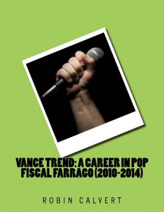 Carte Vance Trend: A Career In Pop - Fiscal Farrago (2010-2014) Robin Calvert