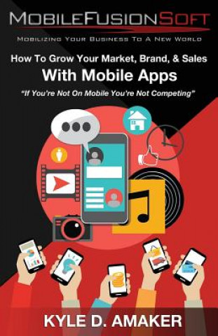 Kniha How To Grow Your Market, Brand, & Sales With Mobile Apps Kyle D Amaker