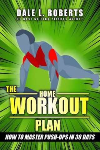 Carte The Home Workout Plan: How to Master Push-Ups in 30 Days Dale L Roberts