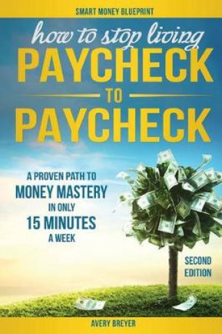 Kniha How to Stop Living Paycheck to Paycheck: A proven path to money mastery in only 15 minutes a week! Avery Breyer