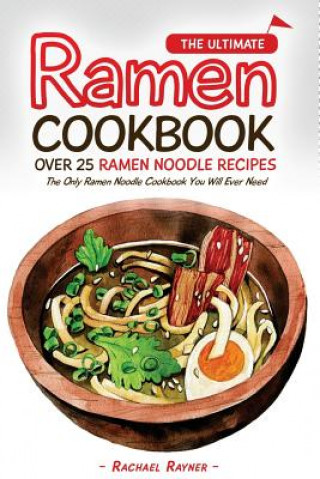 Libro The Ultimate Ramen Cookbook - Over 25 Ramen Noodle Recipes: The Only Ramen Noodle Cookbook You Will Ever Need Rachael Rayner