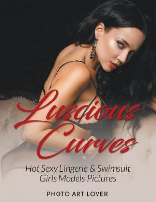 Книга Luscious Curves: Hot Sexy Lingerie & Swimsuit Girls Models Pictures Photo Art Lover