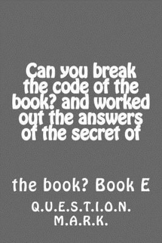 Book Can you break the code of the book? and worked out the answers of the secret of: of the book? Book E Q U E S T I O N M a R K