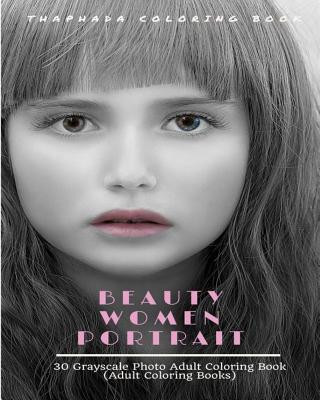 Könyv Beauty Women Portraits: 30 Grayscale Photo Coloring Book for Adults (Adult Coloring Books) Thaphada Coloring Book