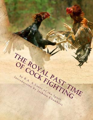 Kniha The Royal Past Time of Cock Fighting: Game Fowl Chickens Book 10 R a A Lover of the Sport