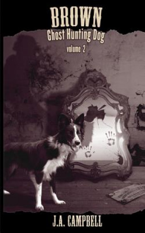 Könyv Brown, Ghost Hunting Dog Volume 2 J A Campbell