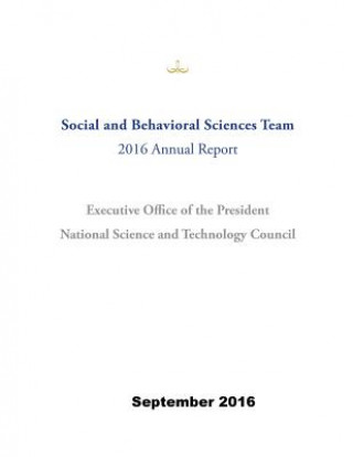 Könyv Social and Behavioral Sciences Team: 2016 Annual Report Executive Office of the President
