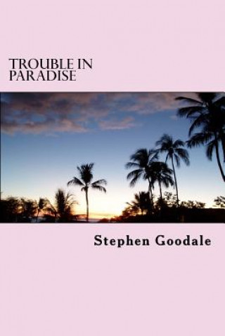 Knjiga Trouble In Paradise: A Tom Kelt Adventure Stephen a Goodale