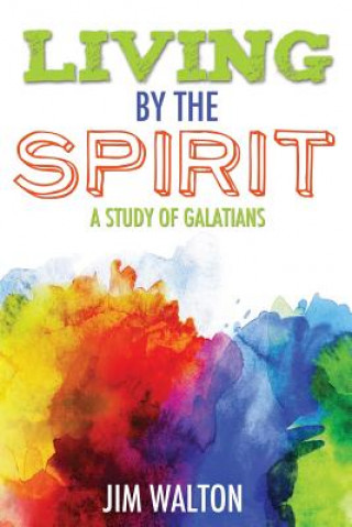 Kniha Living By the Spirit: A Study of Galatians Jim Walton