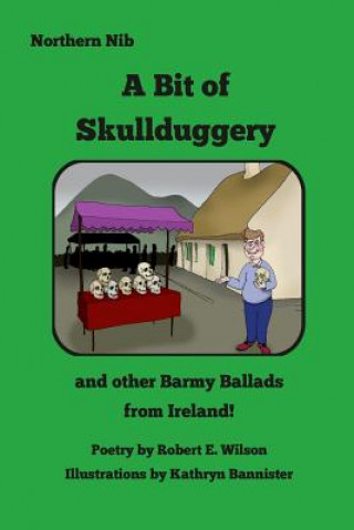 Buch A Bit of Skullduggery and other Barmy Ballads from Ireland Robert E Wilson