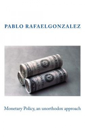 Książka Monetary Policy, an unorthodox approach Pablo Rafael Gonzalez