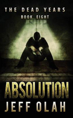 Книга The Dead Years - ABSOLUTION - Book 8 (A Post-Apocalyptic Thriller) Jeff Olah