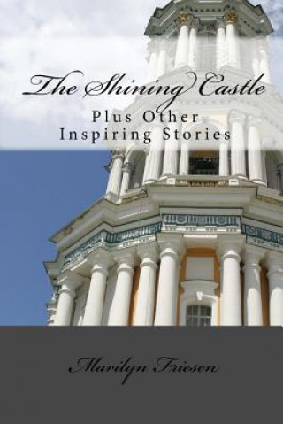 Kniha The Shining Castle: Plus Other Inspiring Stories Mrs Marilyn Friesen