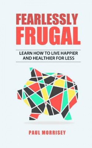 Βιβλίο Fearlessly Frugal: Learn How to Live Happier and Healthier for Less Paul Morrisey