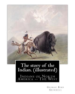 Carte The story of the Indian. By: George Bird Grinnell (illustrated): Indians of North America -- The West George Bird Grinnell