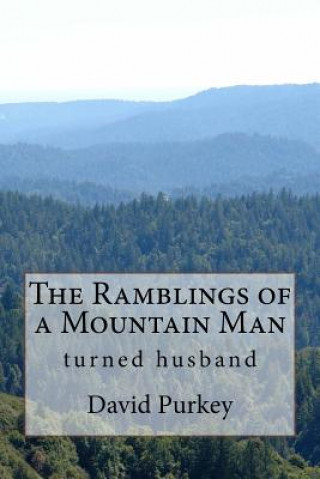 Könyv The Ramblings of a Mountain Man: who turned husband David Lee Purkey