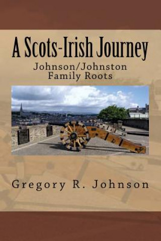 Kniha A Scots-Irish Journey: Johnson/Johnston Family Roots Gregory R Johnson