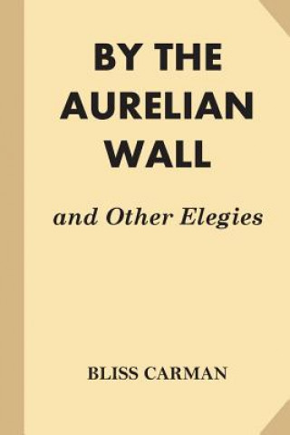 Könyv By the Aurelian Wall and Other Elegies Bliss Carman