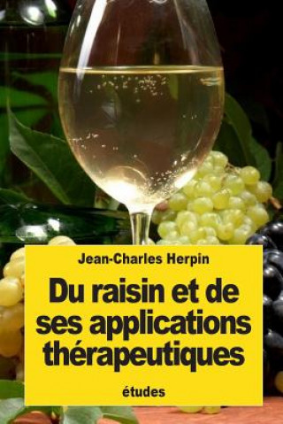 Könyv Du raisin et de ses applications thérapeutiques: Études sur la médication par les raisins Jean-Charles Herpin