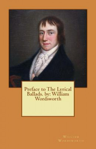 Kniha Preface to The Lyrical Ballads. by: William Wordsworth William Wordsworth