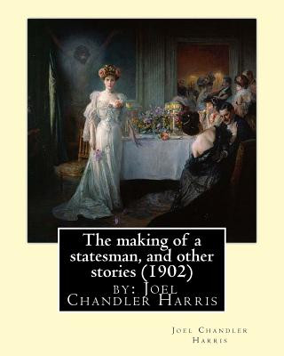 Könyv The making of a statesman, and other stories (1902) by: Joel Chandler Harris Joel Chandler Harris