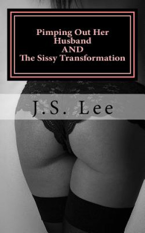 Könyv Pimping Out Her Husband (Complete Series) AND The Sissy Transformation (Comple J S Lee