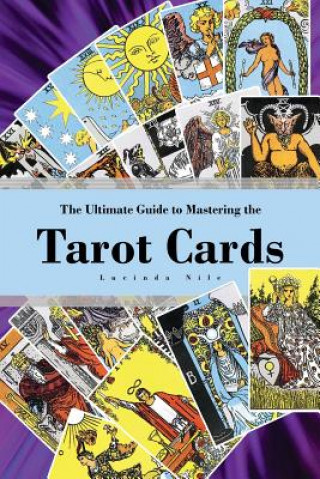 Książka The Ultimate Guide to Mastering the Tarot Cards: An In-depth Beginners Guide to Discovering the Secrets and Mysteries Behind the Cards, Spreads and Me Lucinda Nile