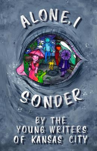 Kniha Alone, I Sonder: A collection of poetry, short stories, and excerpts by the Young Writers of Kansas City Caroline D Meek