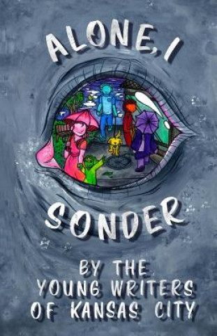 Knjiga Alone, I Sonder: A collection of poetry, short stories, and excerpts by the Young Writers of Kansas City Caroline D Meek