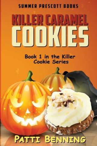 Carte Killer Caramel Cookies: Book 1 in The Killer Cookie Series Patti Benning